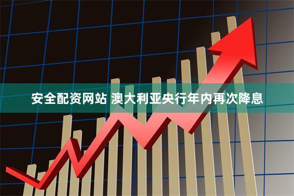 安全配资网站 澳大利亚央行年内再次降息