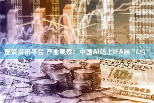 配资资讯平台 产业观察：中国AI站上IFA展“C位”